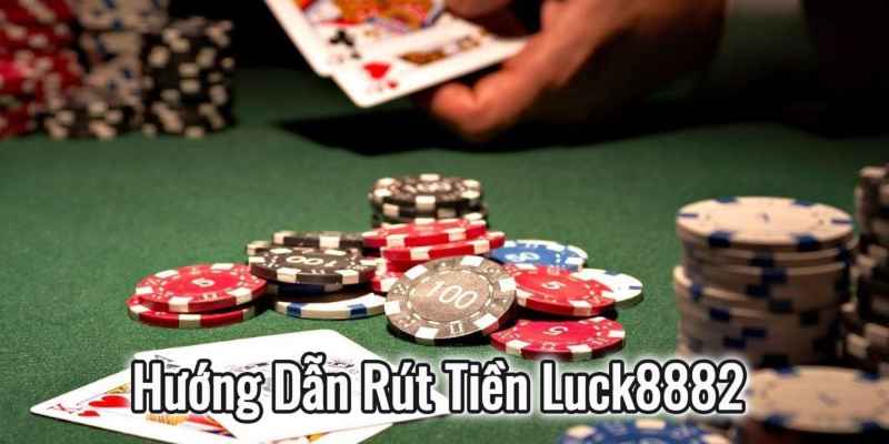 Hướng Dẫn Rút Tiền Luck8882 Nhanh Chóng Và Chính Xác