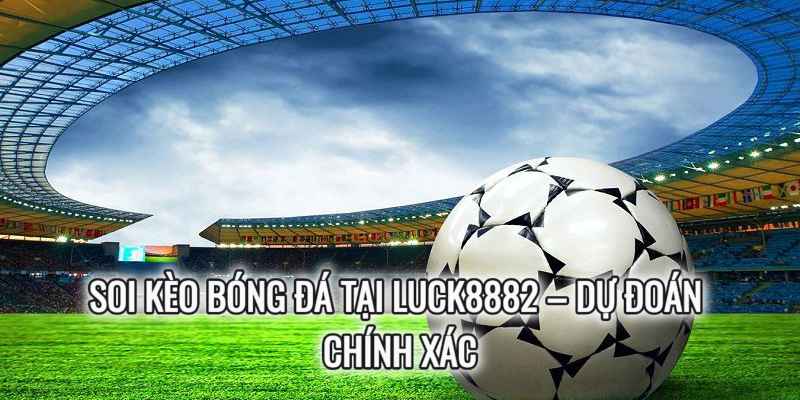 Soi Kèo Bóng Đá Tại Luck8882 – Dự Đoán Chính Xác,